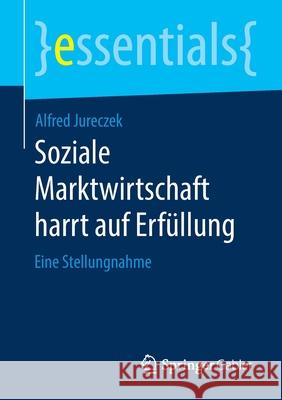 Soziale Marktwirtschaft Harrt Auf Erfüllung: Eine Stellungnahme Jureczek, Alfred 9783658288440 Springer Gabler