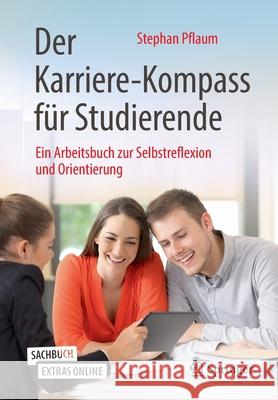 Der Karriere-Kompass Für Studierende: Ein Arbeitsbuch Zur Selbstreflexion Und Orientierung Pflaum, Stephan 9783658288464 Springer