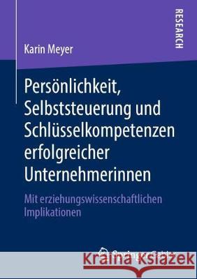 Persönlichkeit, Selbststeuerung Und Schlüsselkompetenzen Erfolgreicher Unternehmerinnen: Mit Erziehungswissenschaftlichen Implikationen Meyer, Karin 9783658288723 Springer Gabler