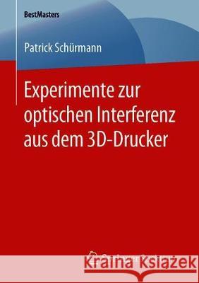 Experimente Zur Optischen Interferenz Aus Dem 3d-Drucker Schürmann, Patrick 9783658288938 Springer Spektrum