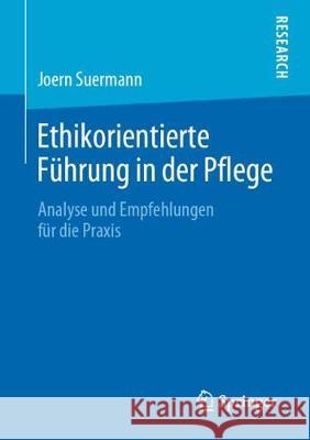 Ethikorientierte Führung in Der Pflege: Analyse Und Empfehlungen Für Die Praxis Suermann, Joern 9783658289157 Springer