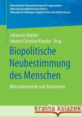 Biopolitische Neubestimmung Des Menschen: Menschenwürde Und Autonomie Hattler, Johannes 9783658289423 Springer vs