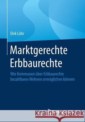 Marktgerechte Erbbaurechte: Wie Kommunen Über Erbbaurechte Bezahlbares Wohnen Ermöglichen Können Löhr, Dirk 9783658289560 Springer Gabler