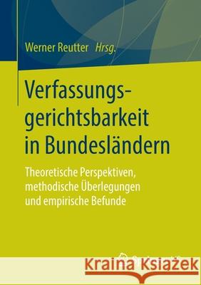 Verfassungsgerichtsbarkeit in Bundesländern: Theoretische Perspektiven, Methodische Überlegungen Und Empirische Befunde Reutter, Werner 9783658289607 Springer vs