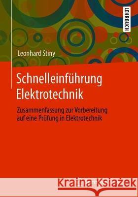 Schnelleinführung Elektrotechnik: Zusammenfassung Zur Vorbereitung Auf Eine Prüfung in Elektrotechnik Stiny, Leonhard 9783658289669 Springer Vieweg