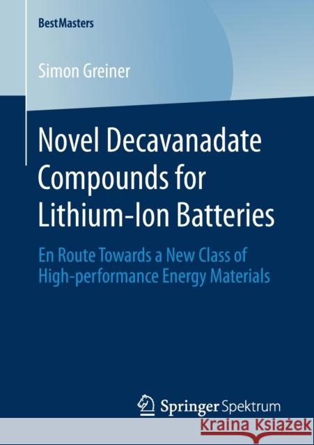 Novel Decavanadate Compounds for Lithium-Ion Batteries: En Route Towards a New Class of High-Performance Energy Materials Greiner, Simon 9783658289843 Springer Spektrum