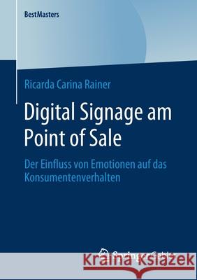 Digital Signage Am Point of Sale: Der Einfluss Von Emotionen Auf Das Konsumentenverhalten Rainer, Ricarda Carina 9783658290023 Springer Gabler