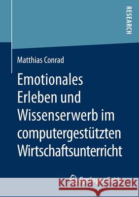 Emotionales Erleben Und Wissenserwerb Im Computergestützten Wirtschaftsunterricht Conrad, Matthias 9783658290122 Springer Gabler