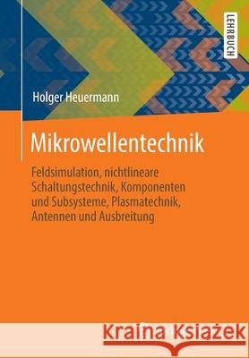 Mikrowellentechnik: Feldsimulation, Nichtlineare Schaltungstechnik, Komponenten Und Subsysteme, Plasmatechnik, Antennen Und Ausbreitung Heuermann, Holger 9783658290221