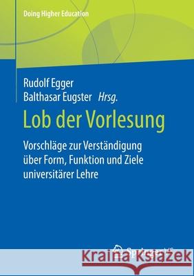 Lob Der Vorlesung: Vorschläge Zur Verständigung Über Form, Funktion Und Ziele Universitärer Lehre Egger, Rudolf 9783658290481