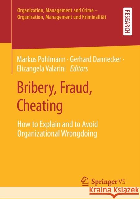 Bribery, Fraud, Cheating: How to Explain and to Avoid Organizational Wrongdoing Pohlmann, Markus 9783658290610