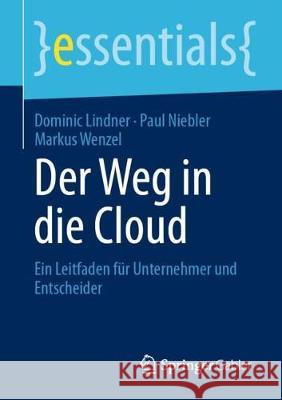 Der Weg in Die Cloud: Ein Leitfaden Für Unternehmer Und Entscheider Lindner, Dominic 9783658291006