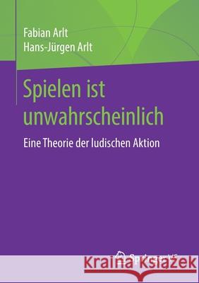 Spielen Ist Unwahrscheinlich: Eine Theorie Der Ludischen Aktion Arlt, Fabian 9783658291068 Springer vs