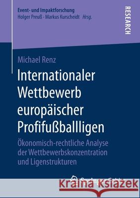 Internationaler Wettbewerb Europäischer Profifußballligen: Ökonomisch-Rechtliche Analyse Der Wettbewerbskonzentration Und Ligenstrukturen Renz, Michael 9783658291198 Springer Gabler
