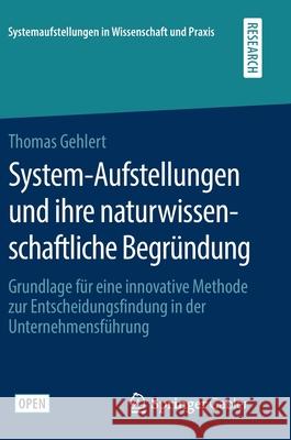 System-Aufstellungen Und Ihre Naturwissenschaftliche Begründung: Grundlage Für Eine Innovative Methode Zur Entscheidungsfindung in Der Unternehmensfüh Gehlert, Thomas 9783658291662 Springer Gabler