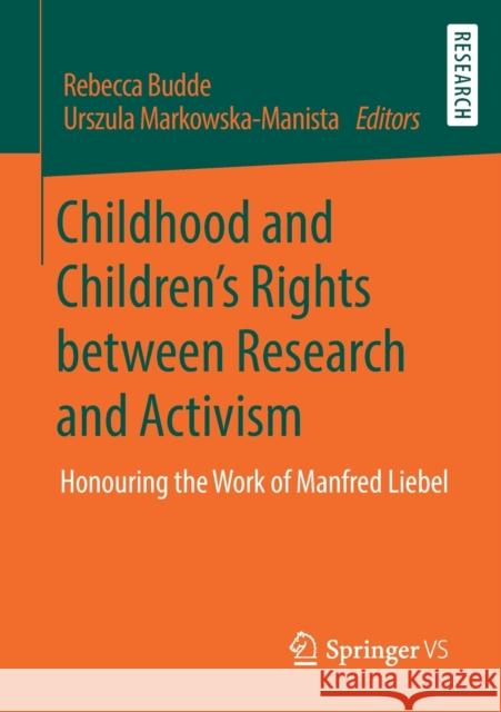 Childhood and Children's Rights Between Research and Activism: Honouring the Work of Manfred Liebel Budde, Rebecca 9783658291792