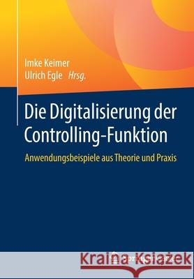 Die Digitalisierung Der Controlling-Funktion: Anwendungsbeispiele Aus Theorie Und Praxis Keimer, Imke 9783658291952 Springer Gabler