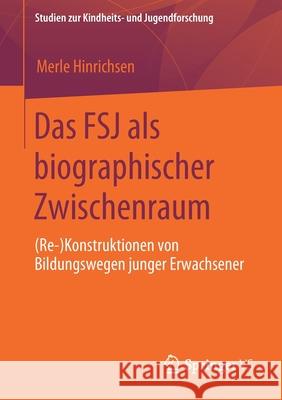 Das Fsj ALS Biographischer Zwischenraum: (Re-)Konstruktionen Von Bildungswegen Junger Erwachsener Hinrichsen, Merle 9783658291990 Springer vs