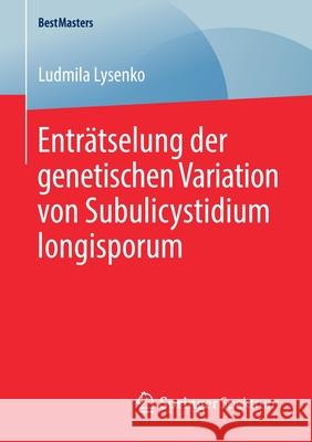 Enträtselung Der Genetischen Variation Von Subulicystidium Longisporum Lysenko, Ludmila 9783658292232 Springer Spektrum