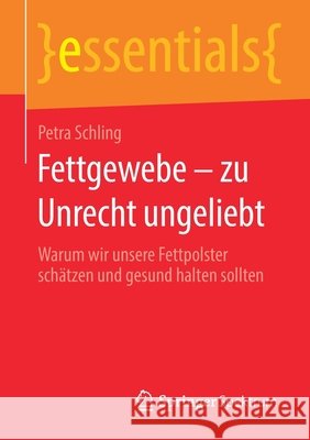 Fettgewebe - Zu Unrecht Ungeliebt: Warum Wir Unsere Fettpolster Schätzen Und Gesund Halten Sollten Schling, Petra 9783658292447 Springer Spektrum