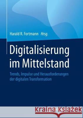 Digitalisierung Im Mittelstand: Trends, Impulse Und Herausforderungen Der Digitalen Transformation Fortmann, Harald R. 9783658292904 Springer Gabler