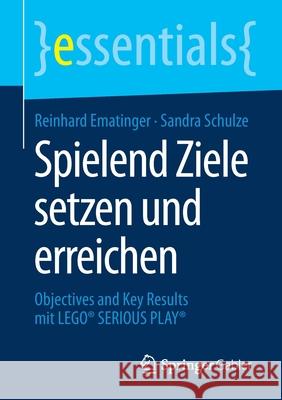Spielend Ziele Setzen Und Erreichen: Objectives and Key Results Mit Lego(r) Serious Play(r) Ematinger, Reinhard 9783658293048 Springer Gabler