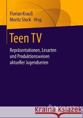Teen TV: Repräsentationen, Lesarten Und Produktionsweisen Aktueller Jugendserien Krauß, Florian 9783658293185 Springer vs