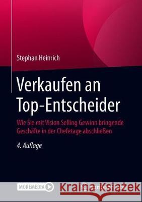 Verkaufen an Top-Entscheider: Wie Sie Mit Vision Selling Gewinn Bringende Geschäfte in Der Chefetage Abschließen Heinrich, Stephan 9783658293284 Springer Gabler