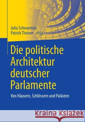 Die Politische Architektur Deutscher Parlamente: Von Häusern, Schlössern Und Palästen Schwanholz, Julia 9783658293307 Springer vs