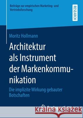 Architektur ALS Instrument Der Markenkommunikation: Die Implizite Wirkung Gebauter Botschaften Hollmann, Moritz 9783658293987 Springer Gabler