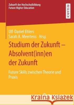 Studium Der Zukunft - Absolvent(inn)En Der Zukunft: Future Skills Zwischen Theorie Und Praxis Ehlers, Ulf-Daniel 9783658294267
