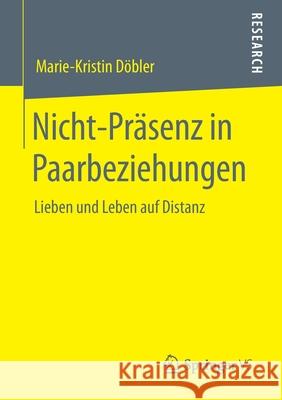 Nicht-Präsenz in Paarbeziehungen: Lieben Und Leben Auf Distanz Döbler, Marie-Kristin 9783658294472 Springer vs