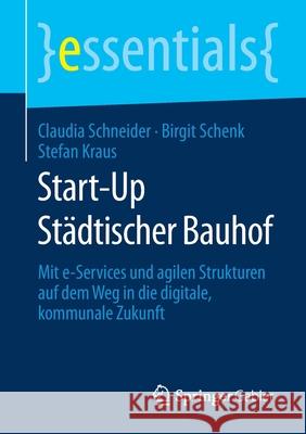 Start-Up Städtischer Bauhof: Mit E-Services Und Agilen Strukturen Auf Dem Weg in Die Digitale, Kommunale Zukunft Schneider, Claudia 9783658294632 Springer Gabler