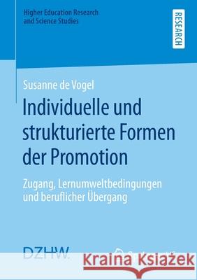 Individuelle Und Strukturierte Formen Der Promotion: Zugang, Lernumweltbedingungen Und Beruflicher Übergang de Vogel, Susanne 9783658295073 Springer vs