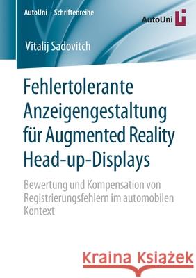 Fehlertolerante Anzeigengestaltung Für Augmented Reality Head-Up-Displays: Bewertung Und Kompensation Von Registrierungsfehlern Im Automobilen Kontext Sadovitch, Vitalij 9783658295196 Springer