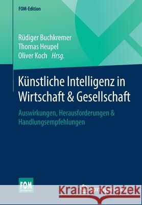 Künstliche Intelligenz in Wirtschaft & Gesellschaft: Auswirkungen, Herausforderungen & Handlungsempfehlungen Buchkremer, Rüdiger 9783658295493 Springer Gabler
