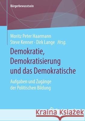 Demokratie, Demokratisierung Und Das Demokratische: Aufgaben Und Zugänge Der Politischen Bildung Haarmann, Moritz Peter 9783658295554 Springer vs