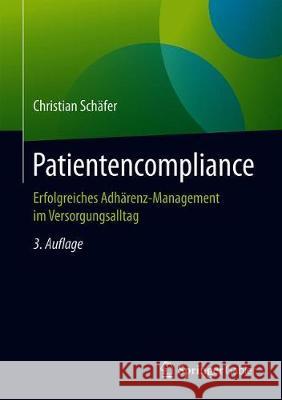 Patientencompliance: Erfolgreiches Adhärenz-Management Im Versorgungsalltag Schäfer, Christian 9783658295639