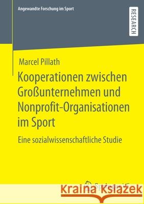 Kooperationen Zwischen Großunternehmen Und Nonprofit-Organisationen Im Sport: Eine Sozialwissenschaftliche Studie Pillath, Marcel 9783658295691 Springer vs
