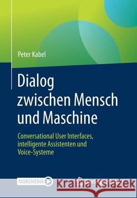 Dialog Zwischen Mensch Und Maschine: Conversational User Interfaces, Intelligente Assistenten Und Voice-Systeme Kabel, Peter 9783658295844 Springer Gabler
