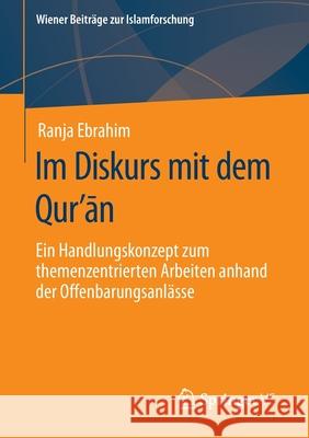 Im Diskurs Mit Dem Qurʼān: Ein Handlungskonzept Zum Themenzentrierten Arbeiten Anhand Der Offenbarungsanlässe Ebrahim, Ranja 9783658295950