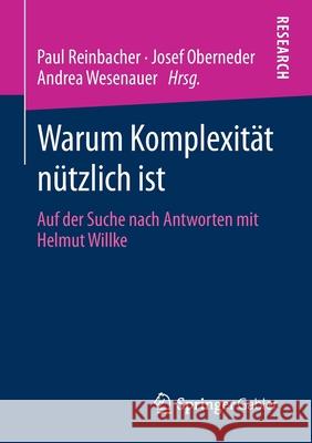 Warum Komplexität Nützlich Ist: Auf Der Suche Nach Antworten Mit Helmut Willke Reinbacher, Paul 9783658296001