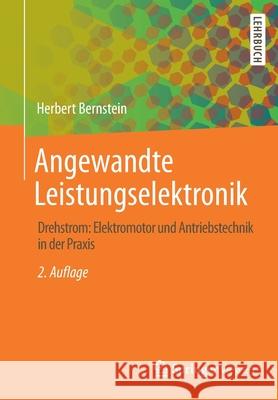Angewandte Leistungselektronik: Drehstrom: Elektromotor Und Antriebstechnik in Der Praxis Bernstein, Herbert 9783658296131 Springer Vieweg