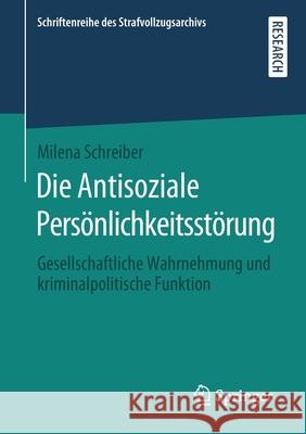 Die Antisoziale Persönlichkeitsstörung: Gesellschaftliche Wahrnehmung Und Kriminalpolitische Funktion Schreiber, Milena 9783658296193 Springer