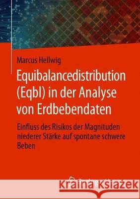 Equibalancedistribution (Eqbl) in Der Analyse Von Erdbebendaten: Einfluss Des Risikos Der Magnituden Niederer Stärke Auf Spontane Schwere Beben Hellwig, Marcus 9783658296315