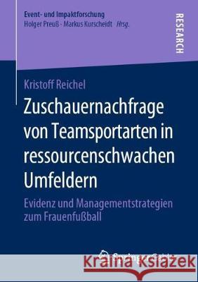 Zuschauernachfrage Von Teamsportarten in Ressourcenschwachen Umfeldern: Evidenz Und Managementstrategien Zum Frauenfußball Reichel, Kristoff 9783658296568 Springer Gabler