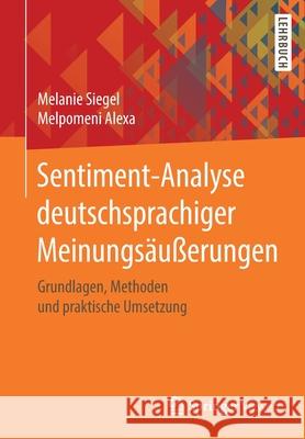 Sentiment-Analyse Deutschsprachiger Meinungsäußerungen: Grundlagen, Methoden Und Praktische Umsetzung Siegel, Melanie 9783658296988 Springer Vieweg