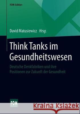 Think Tanks Im Gesundheitswesen: Deutsche Denkfabriken Und Ihre Positionen Zur Zukunft Der Gesundheit Matusiewicz, David 9783658297275 Springer Gabler