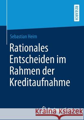 Rationales Entscheiden Im Rahmen Der Kreditaufnahme Heim, Sebastian 9783658297374