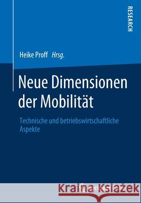 Neue Dimensionen Der Mobilität: Technische Und Betriebswirtschaftliche Aspekte Proff, Heike 9783658297459